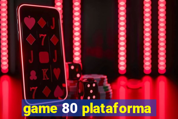game 80 plataforma